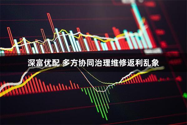 深富优配 多方协同治理维修返利乱象